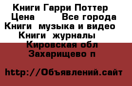 Книги Гарри Поттер › Цена ­ 60 - Все города Книги, музыка и видео » Книги, журналы   . Кировская обл.,Захарищево п.